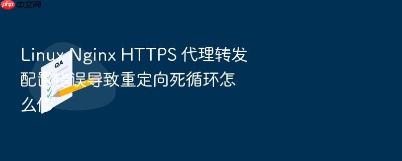 linux nginx https 代理转发配置错误导致重定向死循环怎么修