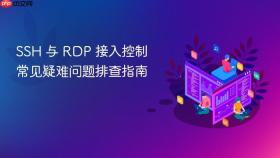 SSH 与 RDP 接入控制常见疑难问题排查指南