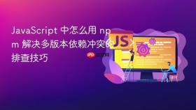 javascript 中怎么用 npm 解决多版本依赖冲突的排查技巧