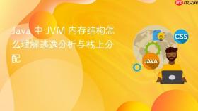 Java 中 JVM 内存结构怎么理解逃逸分析与栈上分配