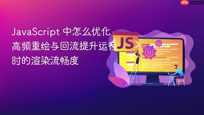 javascript 中怎么优化高频重绘与回流提升运行时的渲染流畅度