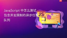 javascript 中怎么测试包含并发限制的异步任务队列