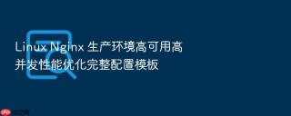 linux nginx 生产环境高可用高并发性能优化完整配置模板