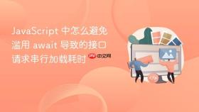 JavaScript 中怎么避免滥用 await 导致的接口请求串行加载耗时