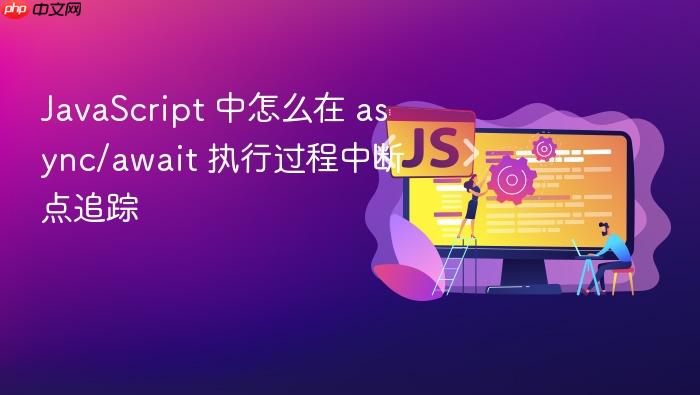 javascript 中怎么在 async/await 执行过程中断点追踪