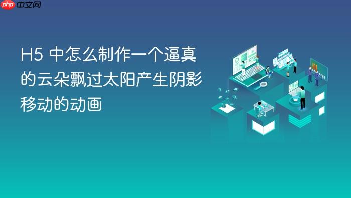 h5 中怎么制作一个逼真的云朵飘过太阳产生阴影移动的动画