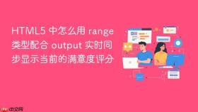 HTML5 中怎么用 range 类型配合 output 实时同步显示当前的满意度评分