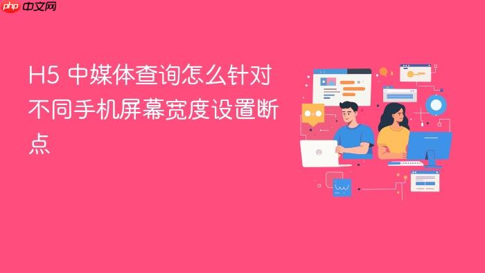 h5 中媒体查询怎么针对不同手机屏幕宽度设置断点