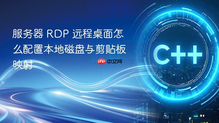 服务器 rdp 远程桌面怎么配置本地磁盘与剪贴板映射