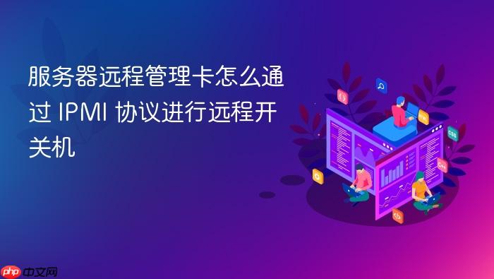 服务器远程管理卡怎么通过 ipmi 协议进行远程开关机