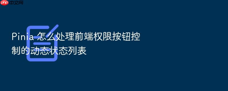 pinia 怎么处理前端权限按钮控制的动态状态列表