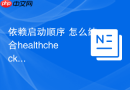 依赖启动顺序 怎么结合healthcheck精准等待