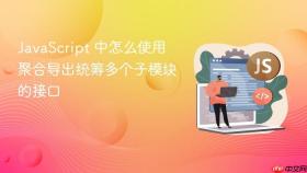 JavaScript 中怎么使用聚合导出统筹多个子模块的接口