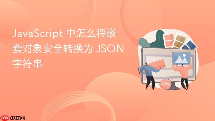 javascript 中怎么将嵌套对象安全转换为 json 字符串
