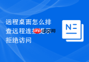 远程桌面怎么排查远程连接提示拒绝访问