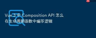 Vue 3 中 Composition API 怎么在生命周期函数中编写逻辑