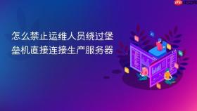 怎么禁止运维人员绕过堡垒机直接连接生产服务器