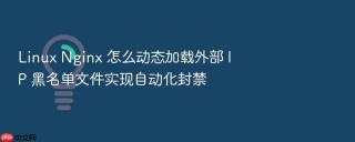 Linux Nginx 怎么动态加载外部 IP 黑名单文件实现自动化封禁
