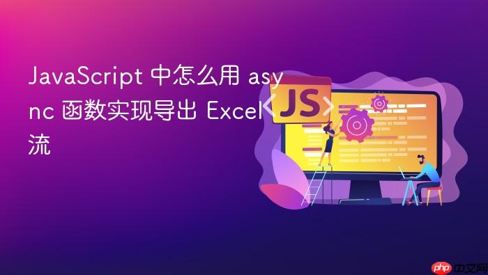 javascript 中怎么用 async 函数实现导出 excel 流