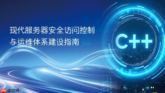 现代服务器安全访问控制与运维体系建设指南