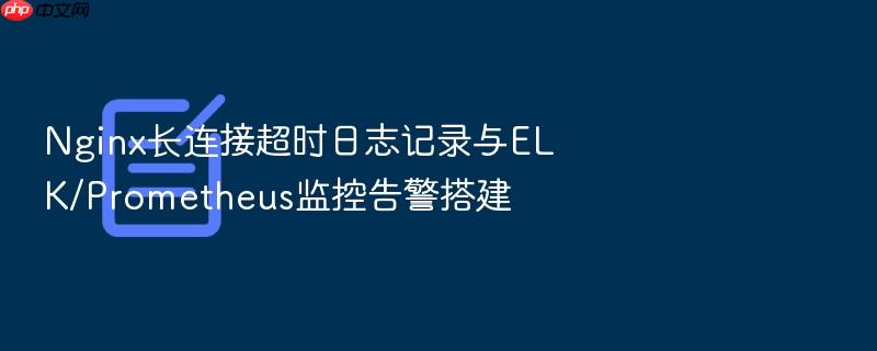 nginx长连接超时日志记录与elk/prometheus监控告警搭建