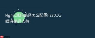 Nginx源码编译怎么配置FastCGI缓存编译支持