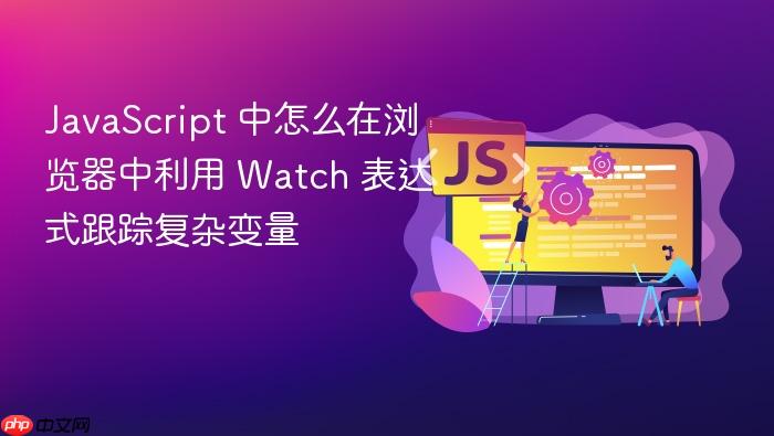 javascript 中怎么在浏览器中利用 watch 表达式跟踪复杂变量