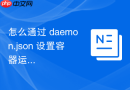 怎么通过 daemon.json 设置容器运行日志轮转