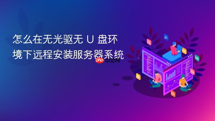 怎么在无光驱无 u 盘环境下远程安装服务器系统
