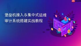 堡垒机接入与集中式运维审计系统搭建实战教程