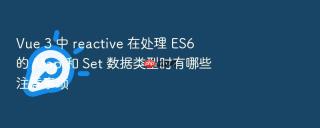 vue 3 中 reactive 在处理 es6 的 map 和 set 数据类型时有哪些注意事项