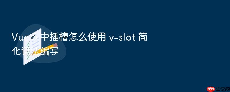vue 3 中插槽怎么使用 v-slot 简化语法编写