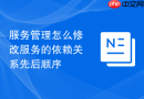 服务管理怎么修改服务的依赖关系先后顺序