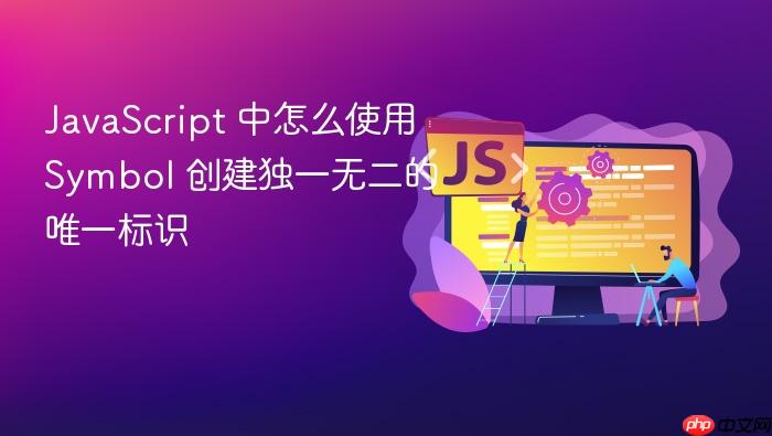 javascript 中怎么使用 symbol 创建独一无二的唯一标识