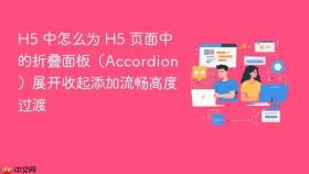 H5 中怎么为 H5 页面中的折叠面板（Accordion）展开收起添加流畅高度过渡