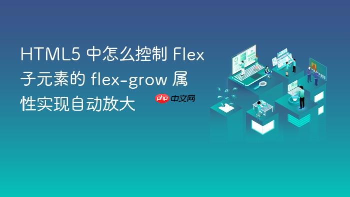 html5 中怎么控制 flex 子元素的 flex-grow 属性实现自动放大