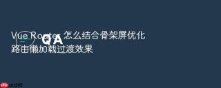 vue router 怎么结合骨架屏优化路由懒加载过渡效果
