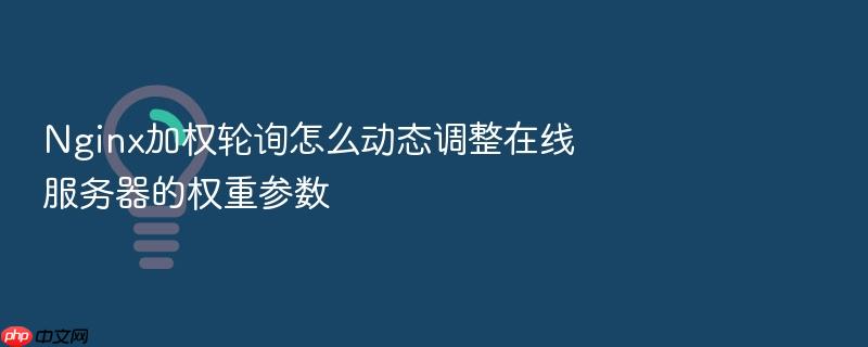 nginx加权轮询怎么动态调整在线服务器的权重参数