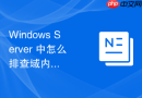 Windows Server 中怎么排查域内计算机因安全通道损坏导致无法登录的故障