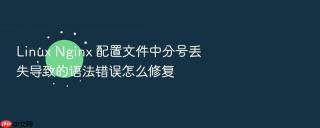 linux nginx 配置文件中分号丢失导致的语法错误怎么修复