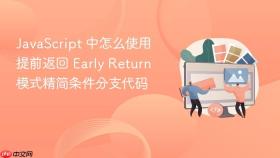 javascript 中怎么使用提前返回 early return 模式精简条件分支代码