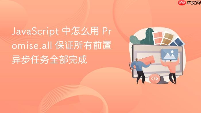 javascript 中怎么用 promise.all 保证所有前置异步任务全部完成