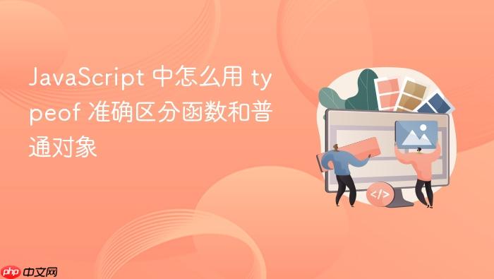 javascript 中怎么用 typeof 准确区分函数和普通对象