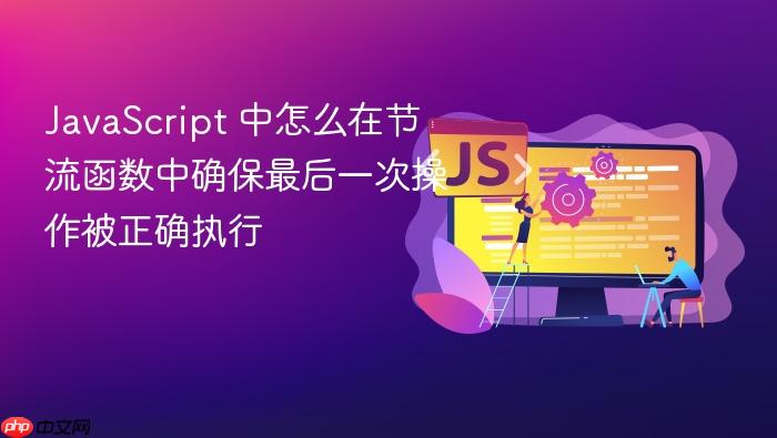 javascript 中怎么在节流函数中确保最后一次操作被正确执行