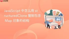 JavaScript 中怎么用 structuredClone 复制包含 Map 对象的结构