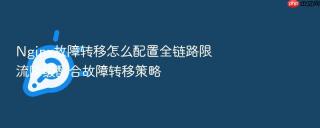 Nginx故障转移怎么配置全链路限流降级配合故障转移策略