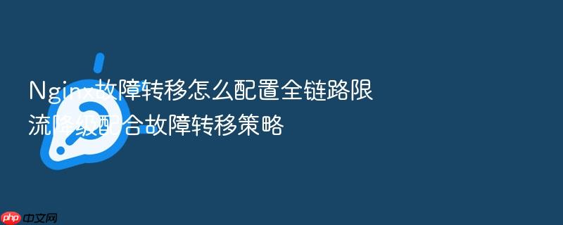 nginx故障转移怎么配置全链路限流降级配合故障转移策略