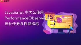 JavaScript 中怎么使用 PerformanceObserver 监控长任务与性能指标