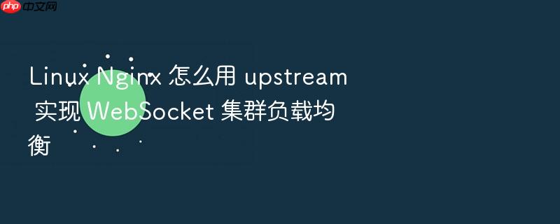 linux nginx 怎么用 upstream 实现 websocket 集群负载均衡