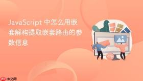 javascript 中怎么用嵌套解构提取嵌套路由的参数信息